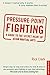 Pressure-Point Fighting: A Guide to the Secret Heart of Asian Martial Arts
