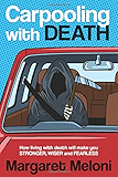 Carpooling with Death: How Living with Death Will Make You Stronger, Wiser and Fearless