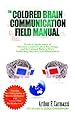 The Colored Brain Communication Field Manual: Practical Applications of Directive Communication Psychology and the Colored Brain to  Work, Leaders