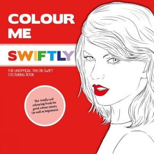 Colour Me Swiftly: The Unofficial Taylor Swift Colouring Book (Colour Me Good)
