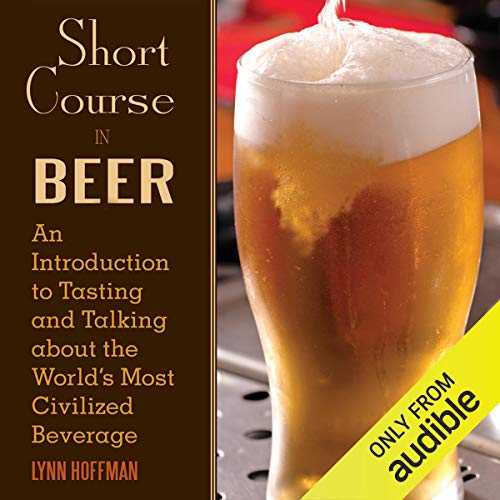 Short Course in Beer: An Introduction to Tasting and Talking About the World's Most Civilized Bevera by Lynn Hoffman