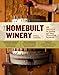 The Homebuilt Winery: 43 Projects for Building and Using Winemaking Equipment by Steve Hughes