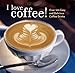 I Love Coffee!: Over 100 Easy and Delicious Coffee Drinks