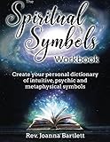 The Spiritual Symbols Workbook: Create your personal dictionary of intuitive, psychic and metaphysic by Rev. Joanna Bartlett