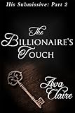 The Billionaire's Touch (His Submissive, Part Two) (His Submissive Series Book 2)