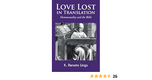 Love Lost In Translation Homosexuality And The Bible Lings K Renato 9781466987906 Amazon Com Books