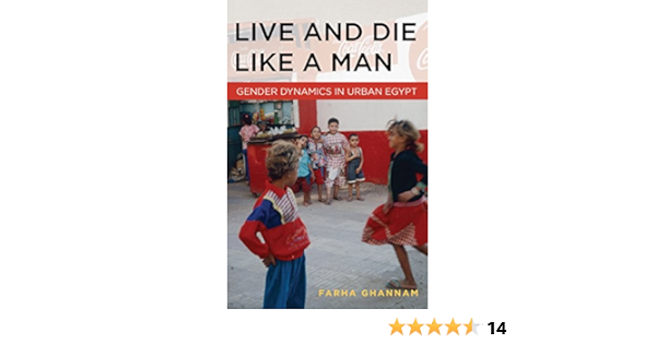 Amazon Com Live And Die Like A Man Gender Dynamics In Urban Egypt Ebook Ghannam Farha Kindle Store
