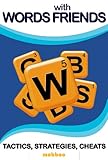 Words With Friends Game: Killer Strategies, Tactics, Cheats & Exploits To Dominate Words With Friends