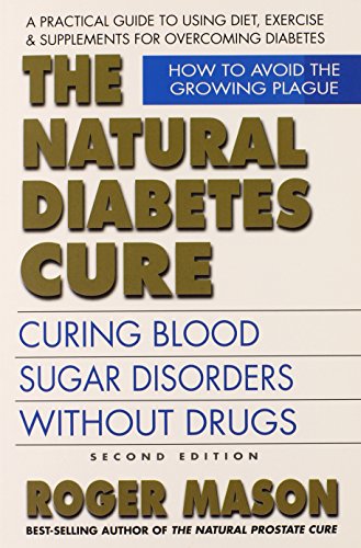 The Natural Diabetes Cure, Second Edition: Curing Blood Sugar Disorders Without Drugs The Natural Diabetes Cure, Second Edition: Curing Blood Sugar Disorders Without Drugs