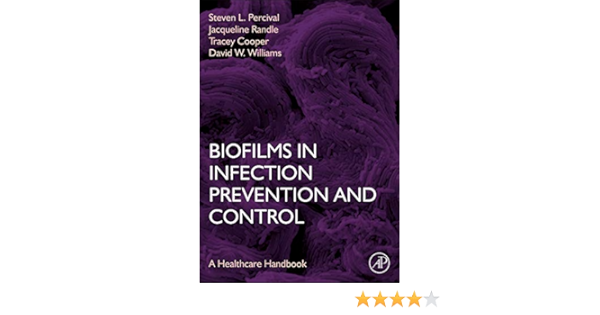 Biofilms In Infection Prevention And Control A Healthcare Handbook Percival Steven L Williams Bsc Hons Phd David Cooper Tracey Randle Jacqueline 9780123970435 Amazon Com Books