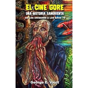 El cine gore. Una historia sangrienta.: De los orígenes a los años 70. (Spanish Edition)
