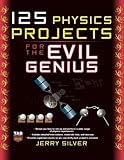 125 Physics Projects for the Evil Genius by Jerry Silver