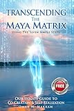 TRANSCENDING THE MAYA MATRIX: Using the Seven Simple Steps: Our Innate Guide to Co-Creation & Self-R by OMAR M.  Makram, Beryl Thompson