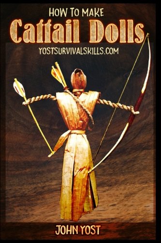 How To Make Cattail Dolls: Wilderness Survival Skills: Book 2 (Wilderness Survival Skills Series) (Volume 2) by John Yost