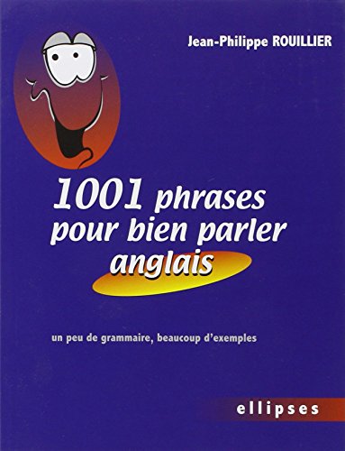 1001 phrases pour bien parler anglais - Un peu de grammaire, beaucoup d'exemples by Jean-Philippe Rouillier