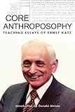 Core Anthroposophy: Teaching Essays of Ernst Katz by