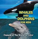 Whales and Dolphins for Kids : Oceans of The World in Color: Marine Life and Oceanography for Kids (Children's Oceanography Books) by Baby Professor