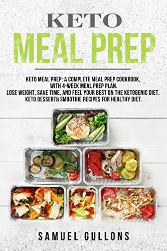 New Keto Meal Prep: Keto Meal Prep: A Complete Meal Prep Cookbook, with 4-Week Meal Prep Plan. Lose Weight, Save Time, and Feel Your Best on the Ketogenic Diet. Keto Dessert & Smoothie Recipes (Best Keto Dessert Recipes)