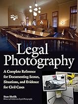 Legal Photography: A Complete Reference for Documenting Scenes; Situations; and Evidence for Civil Cases