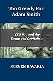 Too Greedy for Adam Smith: CEO Pay and the Demise of Capitalism