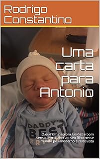 Livro Uma carta para Antonio: O que um pai com lucidez e bom senso tem a dizer ao seu filho nesse mundo pós-moderno e relativista