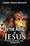 In the Arms of Jesus: Favor, Increase and Promotion by Cheryl Dyson Bennett