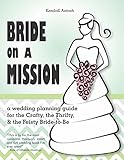 Bride on a Mission: A Wedding Planning Guide for the Crafty, the Thrifty, & the Feisty Bride-To-Be by Kendall Antosh
