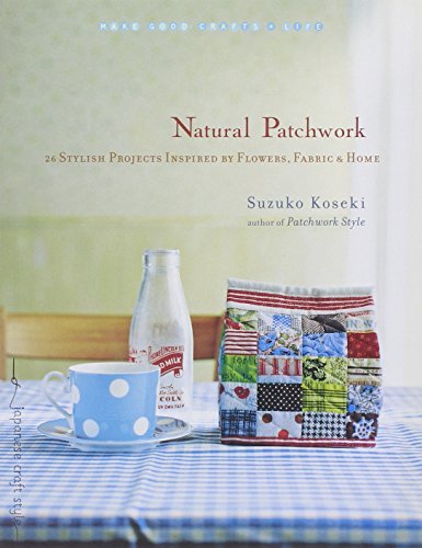 Natural Patchwork: 26 Stylish Projects Inspired by Flowers, Fabric, and Home (Make Good: Crafts + Life) by Suzuko Koseki (Paperback)