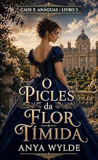 Livro O Picles da Flor Tímida: Um Romance da Regência Doce e Picante (Caos e Anáguas Livro 3)