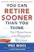 You Can Retire Sooner Than You Think