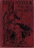 King Arthur and His Knights: Based on Sir Thomas Malory's Morte d'Arthur: Illustrated