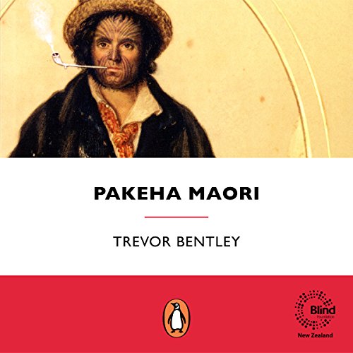 Pakeha Maori: The Extraordinary Story of the Europeans Who Lived as Maori in Early New Zealand