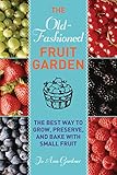 Old-Fashioned Fruit Garden: The Best Way to Grow, Preserve, and Bake with Small Fruit by Jo Ann Gardner