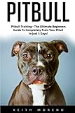 Pitbull (Booklet): Pitbull Training - The Ultimate Beginners Guide To Completely Train Your Pitull In Just 5 Days!