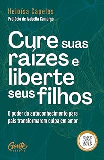 Livro Cure suas raízes e liberte seus filhos: O poder do autoconhecimento para pais transformarem culpa em amor