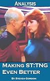 Making Star Trek: The Next Generation Even Better (Analysis) (Scifi TV Analysis Book 1) by Steven Gordon
