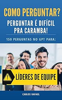 Livro COMO PERGUNTAR? PERGUNTAR É DIFÍCIO PRA CARAMBA! Para líderes de Equipe.: Transforme sua liderança: As 50 perguntas estratégicas para líderes de equipe" é o guia definitivo para líderes de equipe.
