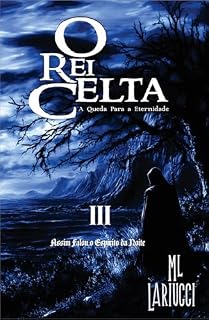 Livro O Rei Celta: Assim Falou o Espírito da Noite (O Rei Celta: A Queda para a Eternidade Livro 3)