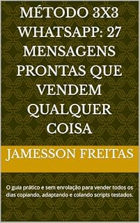 Livro Método 3x3 WhatsApp: 27 Mensagens Prontas Que Vendem Qualquer Coisa: O guia prático e sem enrolação para vender todos os dias copiando, adaptando e colando scripts testados.
