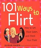 101 Ways to Flirt: How to Get More Dates and Meet Your Mate