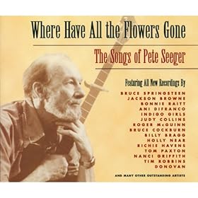 Where Have All The Flowers Gone: The Songs Of Pete Seeger