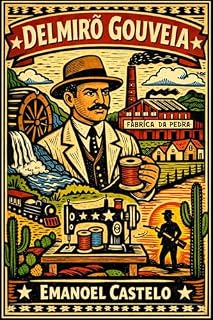 Livro Delmiro Gouveia - O Visionário do Sertão: Uma jornada épica de transformação e resistência no Nordeste brasileiro