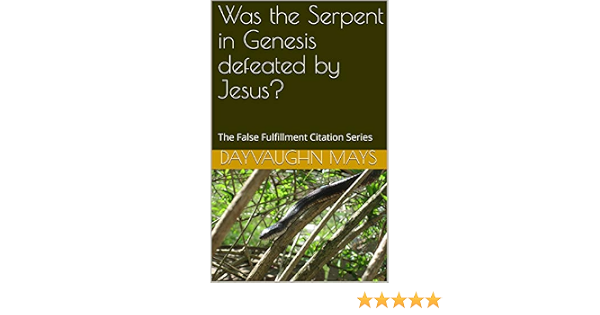 Was The Serpent In Genesis Defeated By Jesus The False Fulfillment Citation Series Kindle Edition By Mays Dayvaughn Religion Spirituality Kindle Ebooks Amazon Com Was The Serpent In Genesis Defeated By Jesus The False Fulfillment Citation Series Kindle Edition By Mays Dayvaughn Religion Spirituality Kindle Ebooks Amazon Com