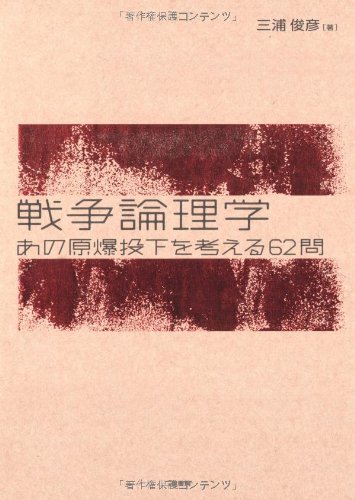 戦争論理学 あの原爆投下を考える62問 Amazon Co Uk Toshihiko Miura Books