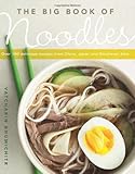 The Big Book of Noodles: Over 100 Delicious Decipes from China, Japan, and Southeast Asia by Vatcharin Bhumichitr