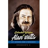 Extracted Wisdom of Alan Watts: 450+ Lessons from a Theologist