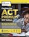 Cracking the ACT Premium Edition with 8 Practice Tests, 2017: The All-in-One Solution for Your Highest Possible Score (College Test Preparation)