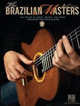 The Brazilian Masters: The Music of Jobim; Bonfa and More for Solo Guitar