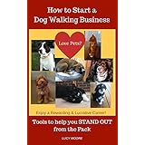 How to Start a Dog Walking Business: Tools and Practices to help you STAND OUT from the Rest of the Pack