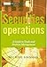 Securities Operations: A Guide to Trade and Position Management